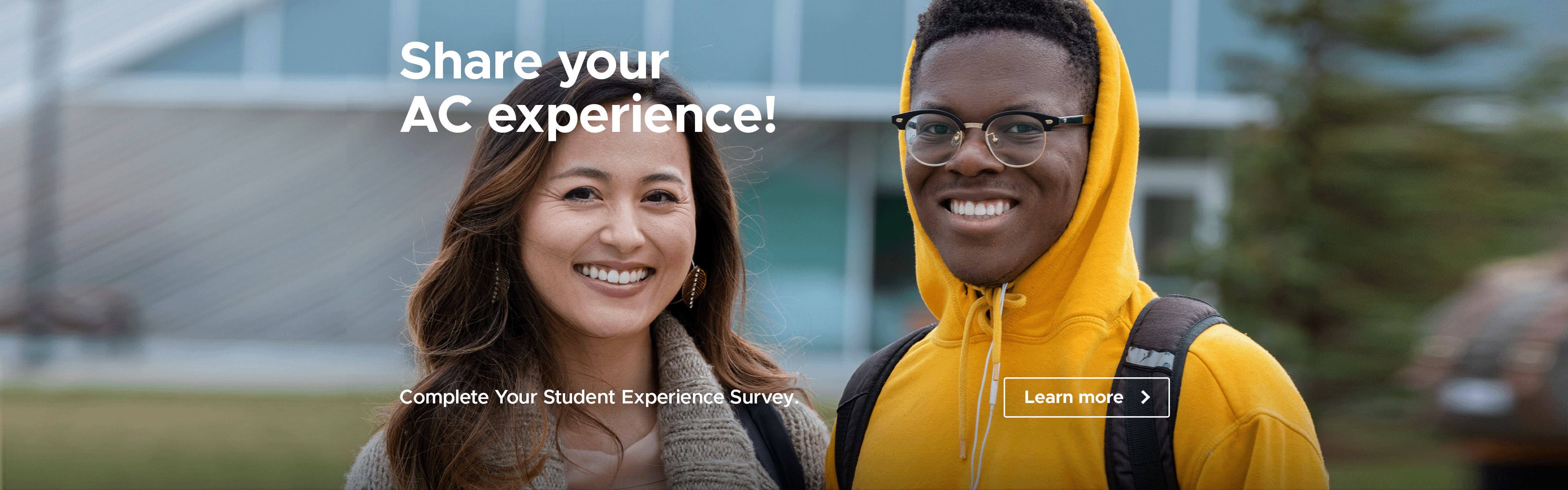two students standing in front of an Algonquin College Ottawa Campus Building. White Text reads: Share your AC experience. Complete your Student Experience Survey. Learn More.