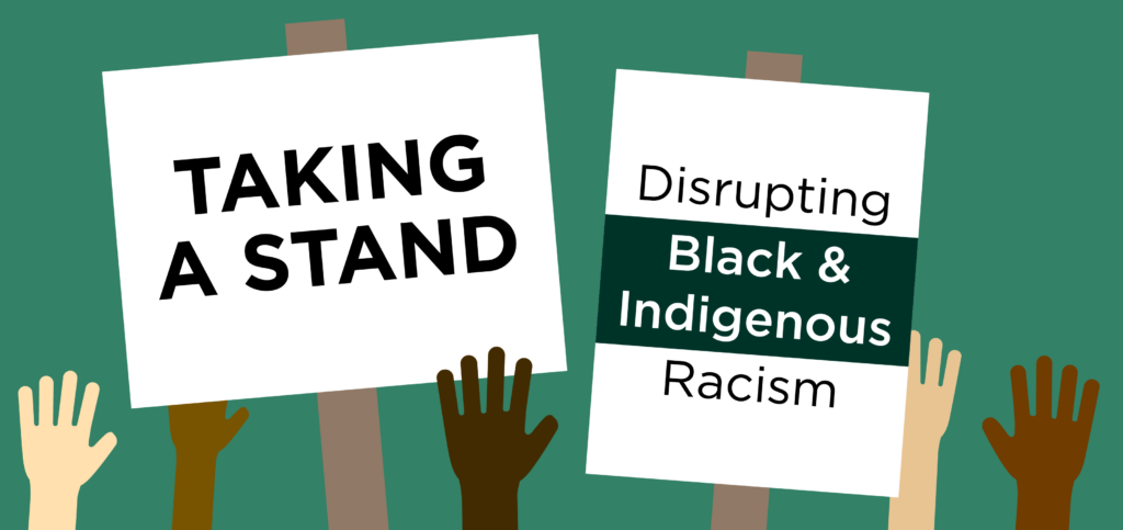 Taking a Stand: Disrupting Black and Indigenous Racism