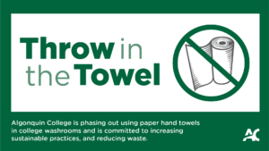 Throw in the Towel. Algonquin College is phasing out using paper hand towels in college washrooms and is committed to increasing sustainable practices, and reducing waste