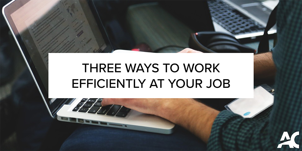 Three Strategies to Work Efficiently at Your Job - Cooperative Education